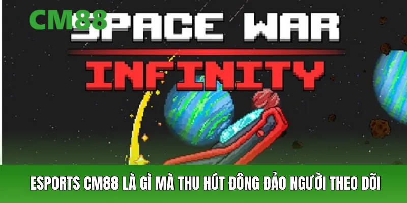 Esports cm88 là gì mà thu hút đông đảo người theo dõi