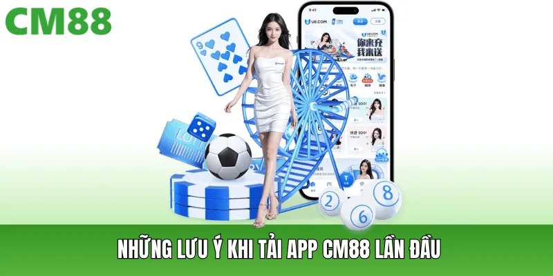 Những lưu ý khi tải app CM88 lần đầu