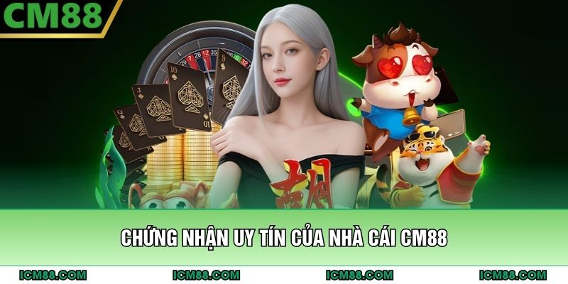 Chứng nhận uy tín của nhà cái CM88